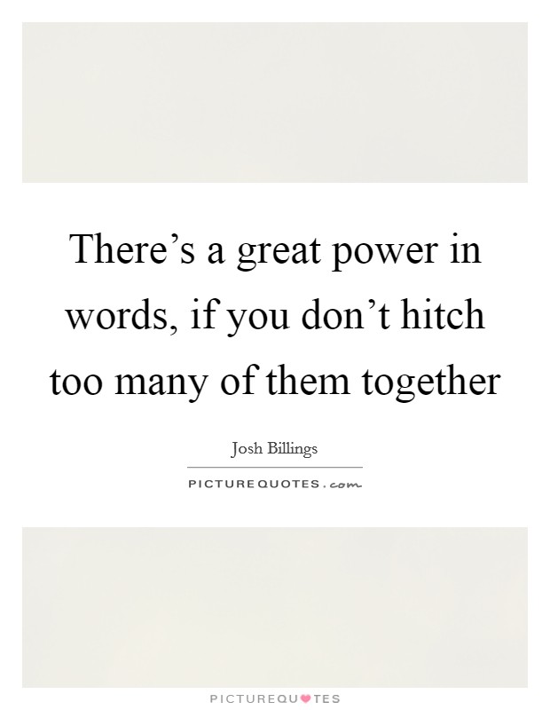 There's a great power in words, if you don't hitch too many of them together Picture Quote #1