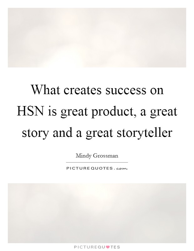 What creates success on HSN is great product, a great story and a great storyteller Picture Quote #1