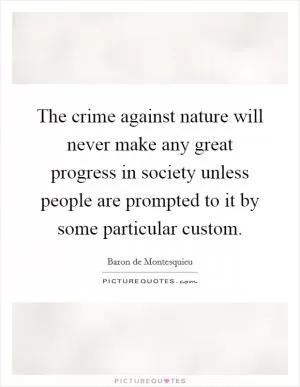 The crime against nature will never make any great progress in society unless people are prompted to it by some particular custom Picture Quote #1