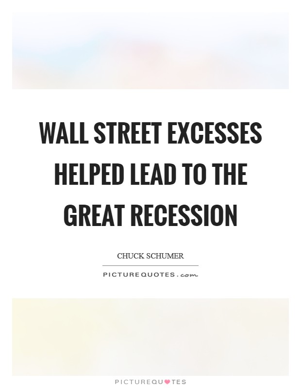 Wall Street excesses helped lead to the Great Recession Picture Quote #1