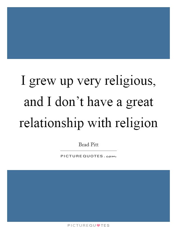 I grew up very religious, and I don't have a great relationship with religion Picture Quote #1