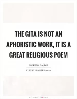 The Gita is not an aphoristic work, it is a great religious poem Picture Quote #1