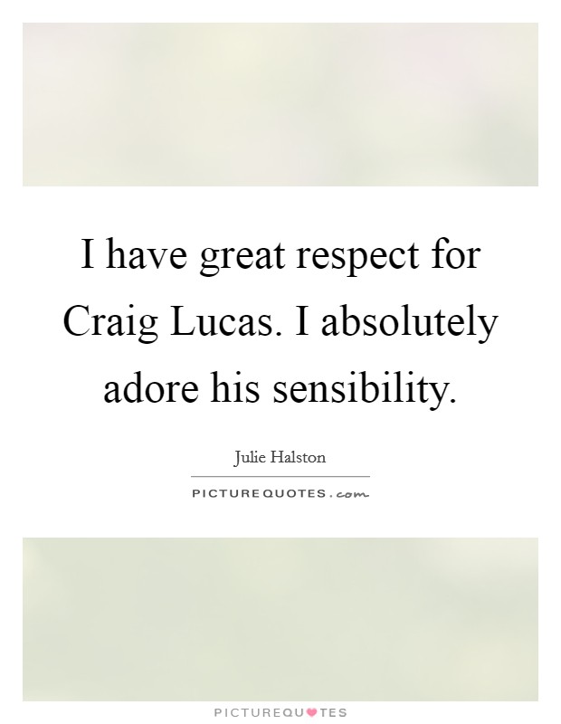 I have great respect for Craig Lucas. I absolutely adore his sensibility. Picture Quote #1