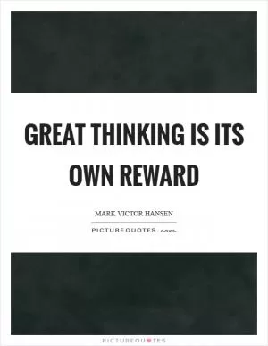 Great thinking is its own reward Picture Quote #1