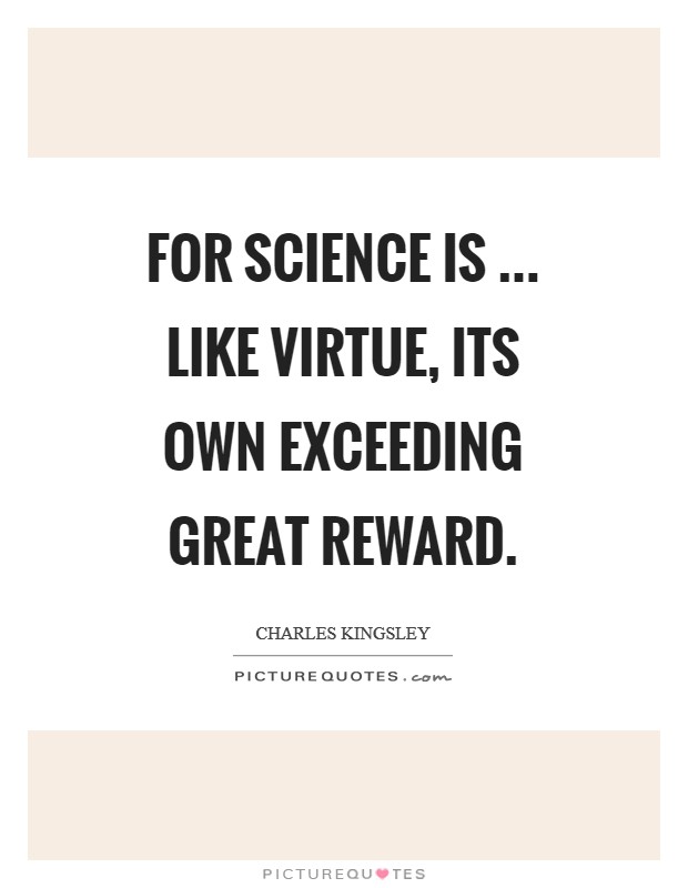 For science is ... like virtue, its own exceeding great reward. Picture Quote #1