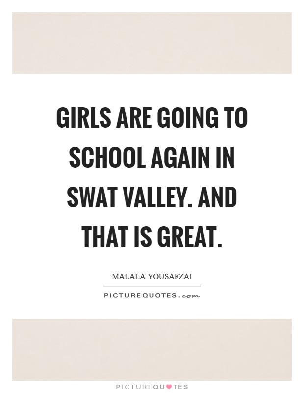 Girls are going to school again in Swat Valley. And that is great. Picture Quote #1