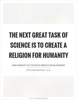 The next great task of science is to create a religion for humanity Picture Quote #1