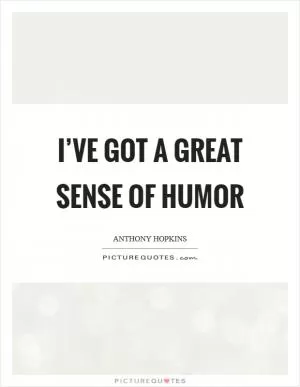 I’ve got a great sense of humor Picture Quote #1