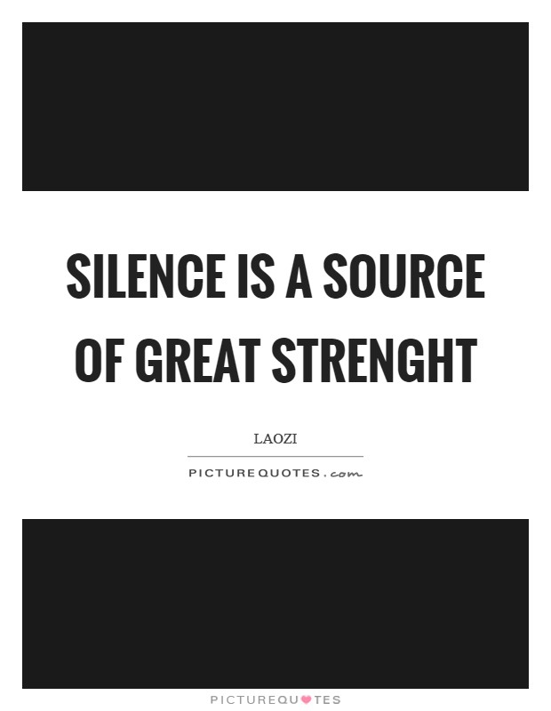Silence is a source of great strenght Picture Quote #1