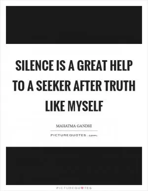 Silence is a great help to a seeker after truth like myself Picture Quote #1