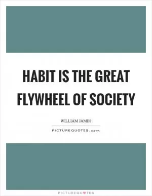 Habit is the great flywheel of society Picture Quote #1