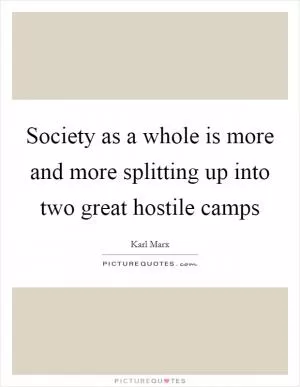 Society as a whole is more and more splitting up into two great hostile camps Picture Quote #1