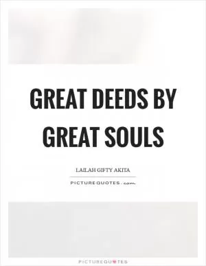 Great deeds by great souls Picture Quote #1