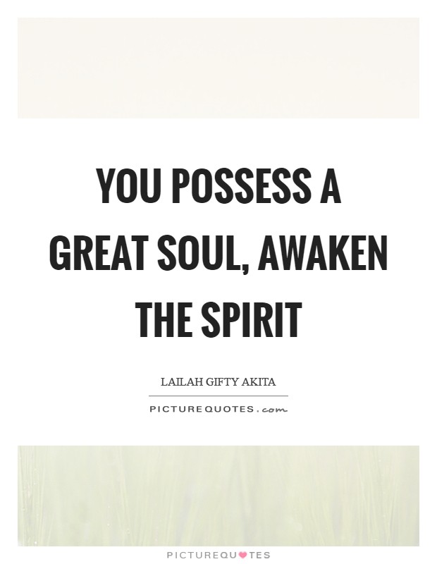 You possess a great soul, awaken the spirit Picture Quote #1