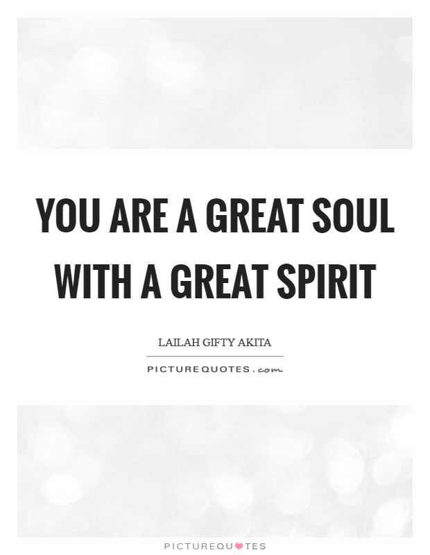 You are a great soul with a great spirit Picture Quote #1