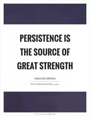 Persistence is the source of great strength Picture Quote #1