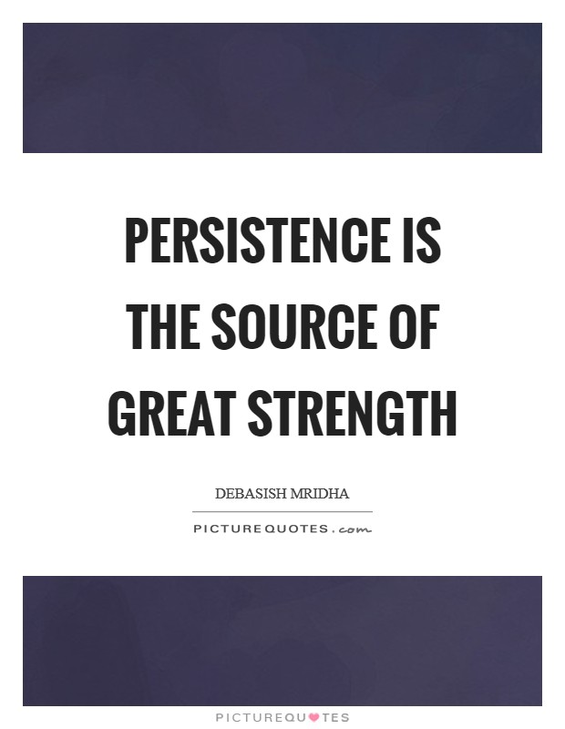 Persistence is the source of great strength Picture Quote #1