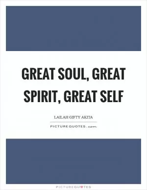 Great Soul, Great Spirit, Great Self Picture Quote #1