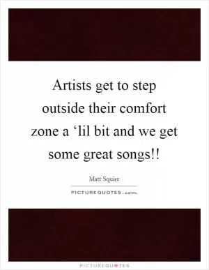 Artists get to step outside their comfort zone a ‘lil bit and we get some great songs!! Picture Quote #1