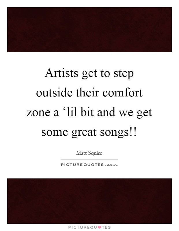 Artists get to step outside their comfort zone a ‘lil bit and we get some great songs!! Picture Quote #1