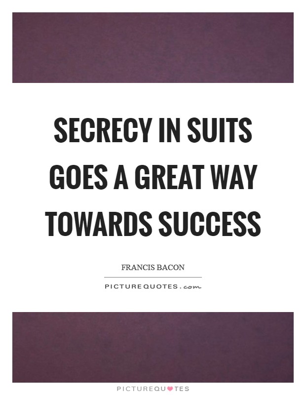 Secrecy in suits goes a great way towards success Picture Quote #1