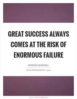 Great success always comes at the risk of enormous failure Picture Quote #1