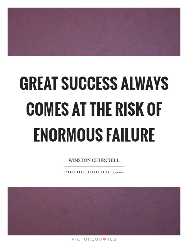 Great success always comes at the risk of enormous failure Picture Quote #1