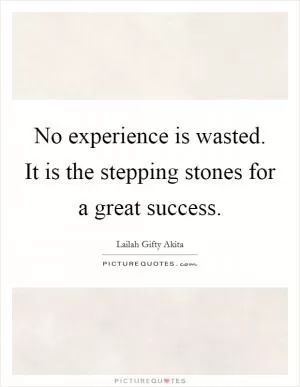 No experience is wasted. It is the stepping stones for a great success Picture Quote #1
