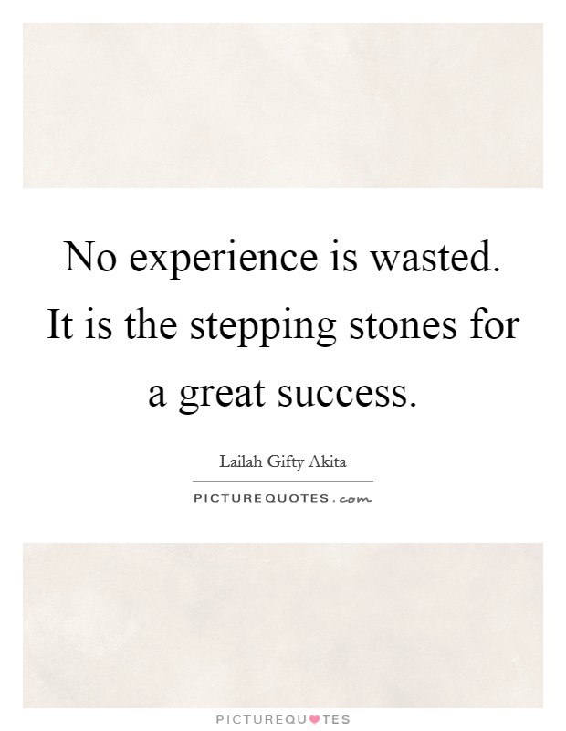 No experience is wasted. It is the stepping stones for a great success. Picture Quote #1