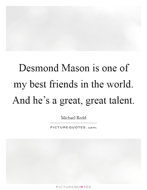 Desmond Mason is one of my best friends in the world. And he's a great, great talent. Picture Quote #1