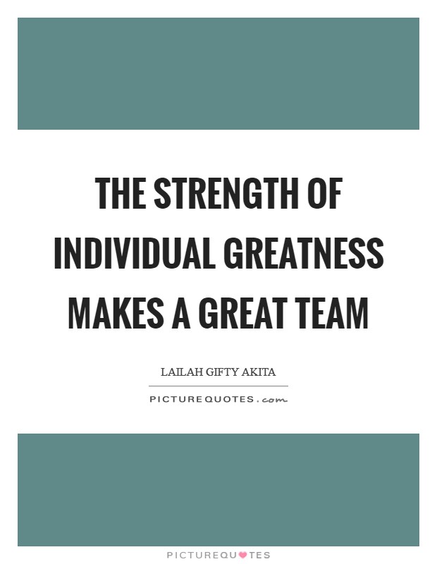 The strength of individual greatness makes a great team Picture Quote #1