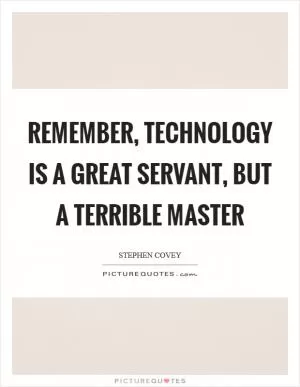 Remember, technology is a great servant, but a terrible master Picture Quote #1