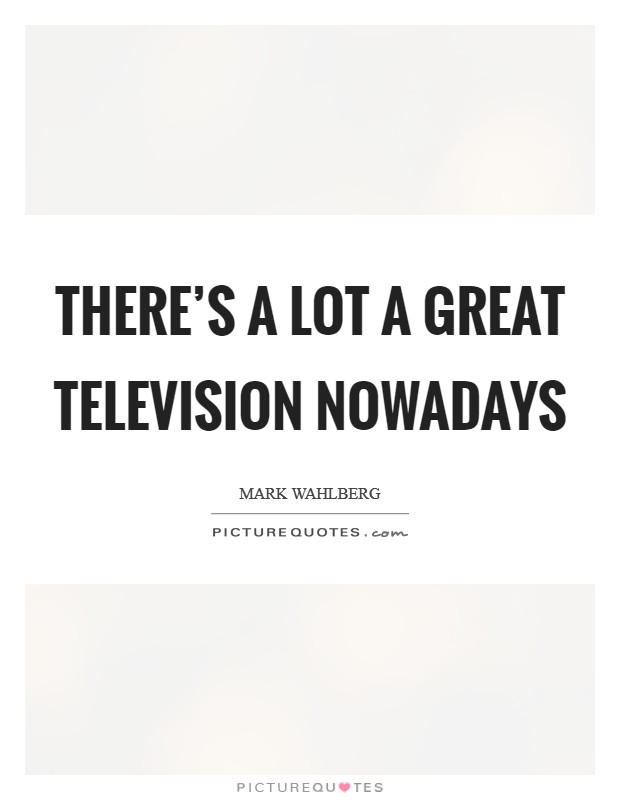 There's a lot a great television nowadays Picture Quote #1