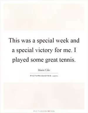 This was a special week and a special victory for me. I played some great tennis Picture Quote #1