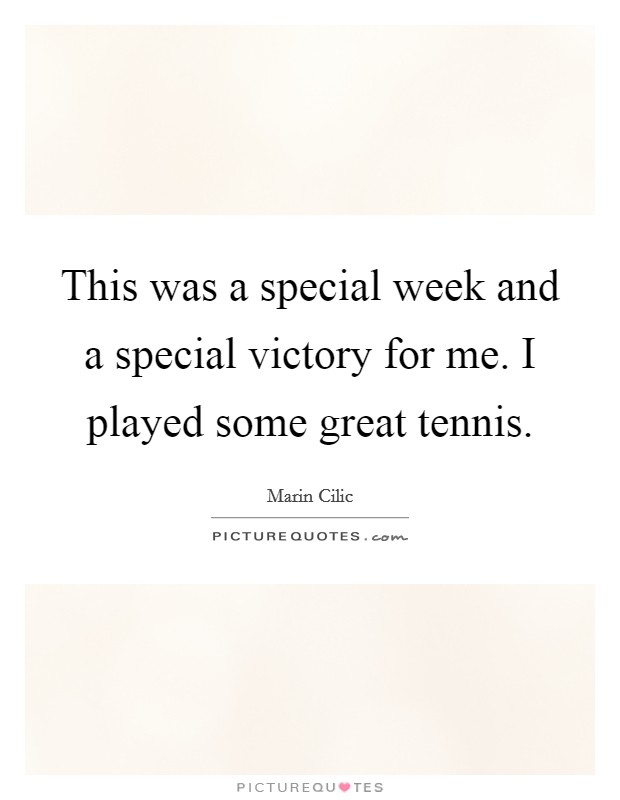 This was a special week and a special victory for me. I played some great tennis. Picture Quote #1