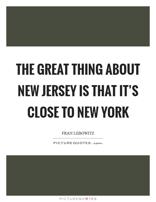 The great thing about New Jersey is that it’s close to New York Picture Quote #1