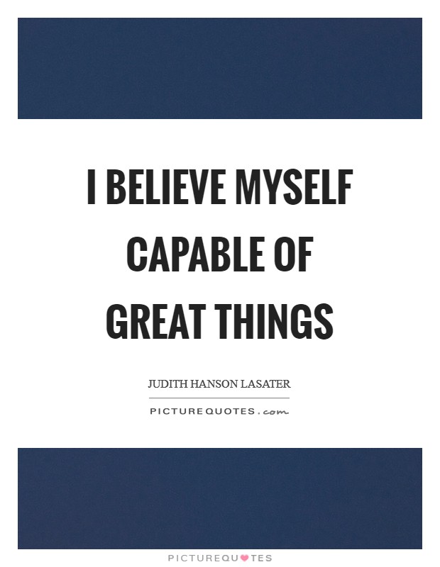 I believe myself capable of great things Picture Quote #1
