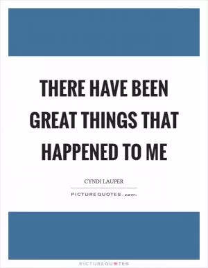 There have been great things that happened to me Picture Quote #1