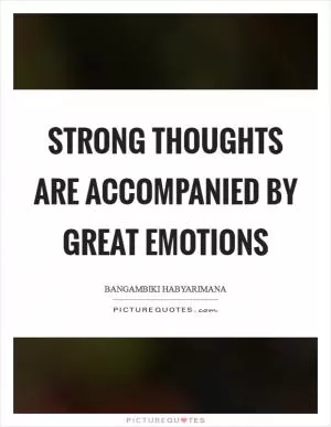 Strong thoughts are accompanied by great emotions Picture Quote #1