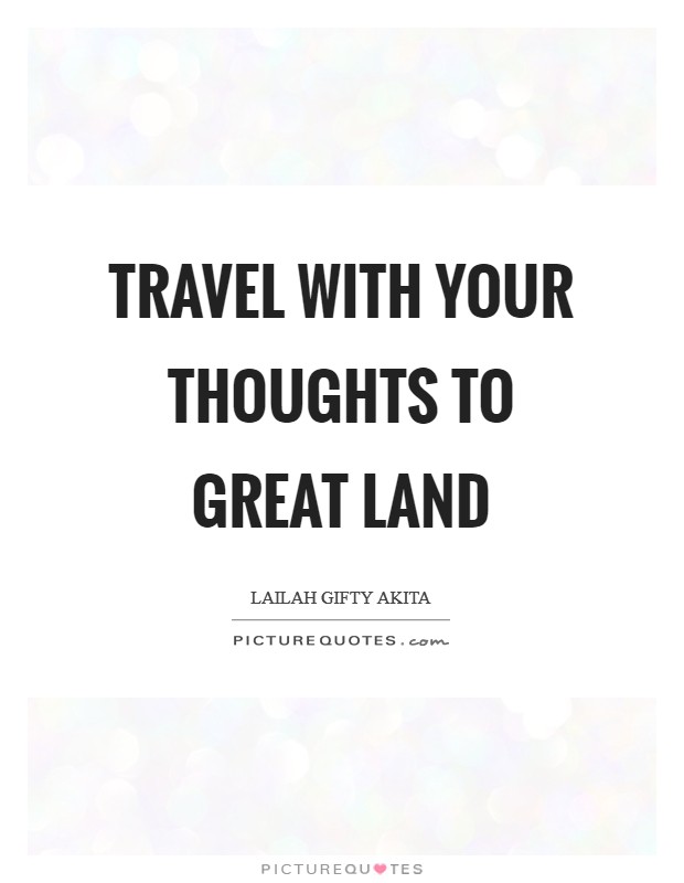 Travel with your thoughts to great land Picture Quote #1