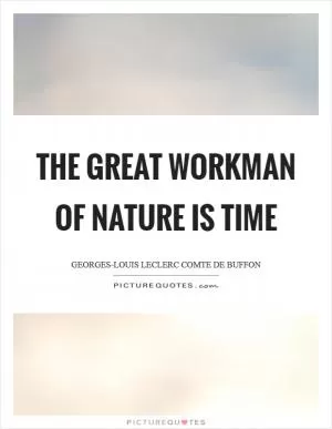 The great workman of nature is time Picture Quote #1