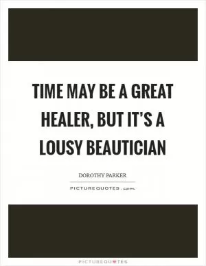 Time may be a great healer, but it’s a lousy beautician Picture Quote #1