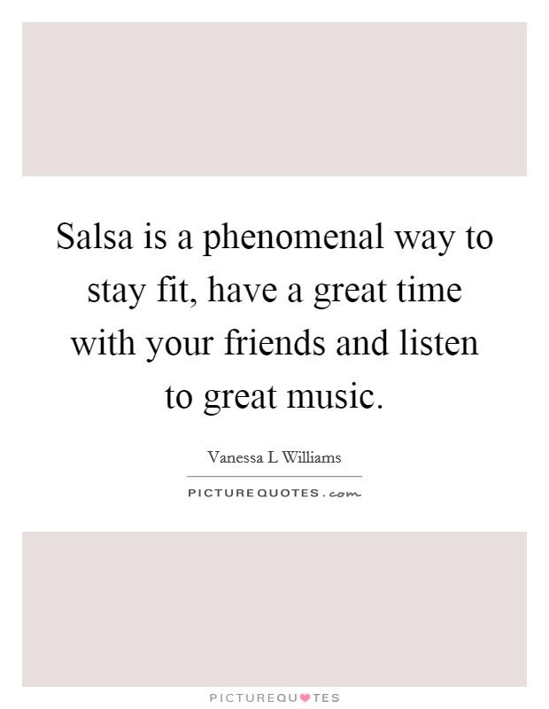 Salsa is a phenomenal way to stay fit, have a great time with your friends and listen to great music. Picture Quote #1