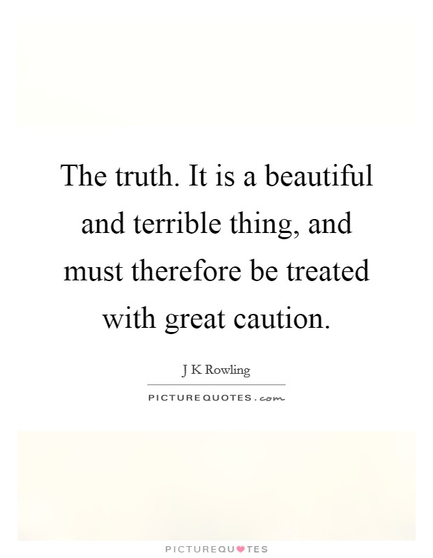 The truth. It is a beautiful and terrible thing, and must therefore be treated with great caution. Picture Quote #1