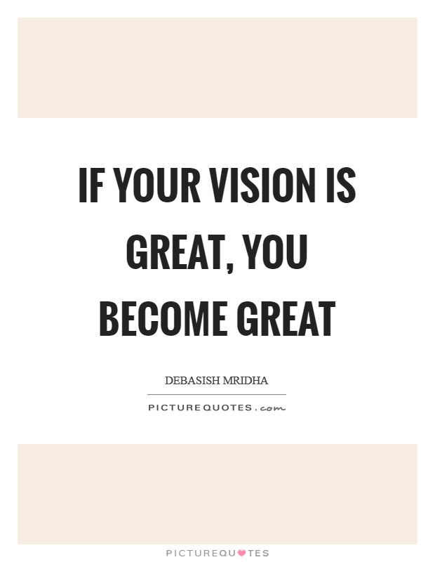 If your vision is great, you become great Picture Quote #1