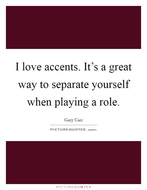 I love accents. It's a great way to separate yourself when playing a role. Picture Quote #1