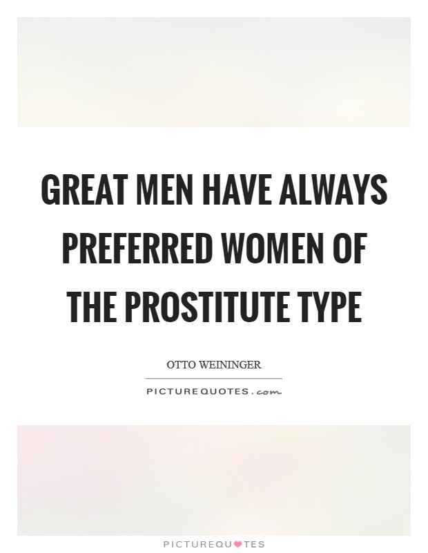 Great men have always preferred women of the prostitute type Picture Quote #1