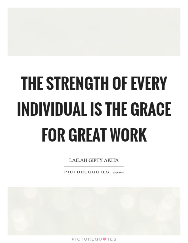 The strength of every individual is the grace for great work Picture Quote #1