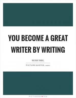You become a great writer by writing Picture Quote #1