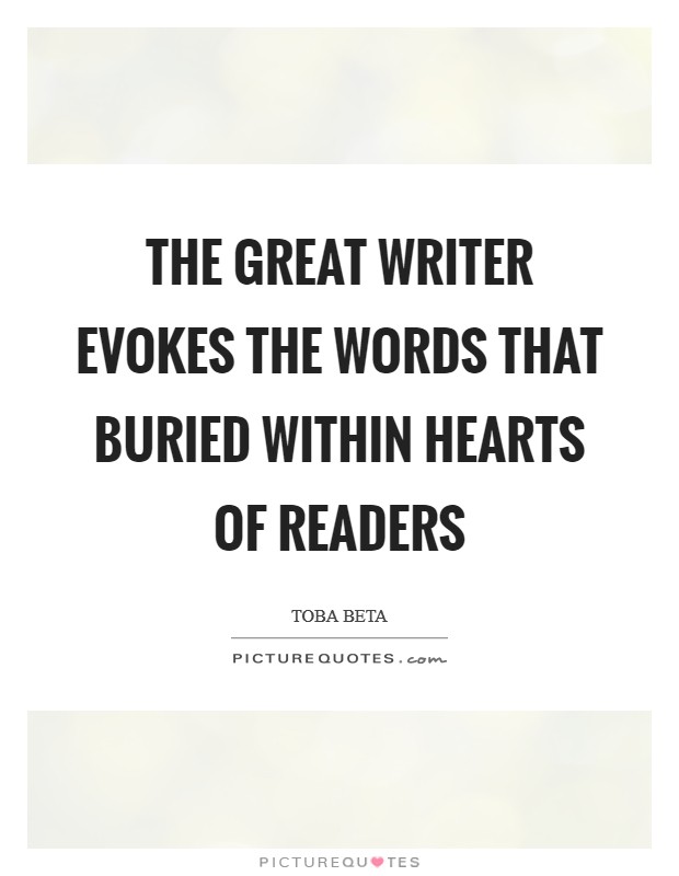 The great writer evokes the words that buried within hearts of readers Picture Quote #1